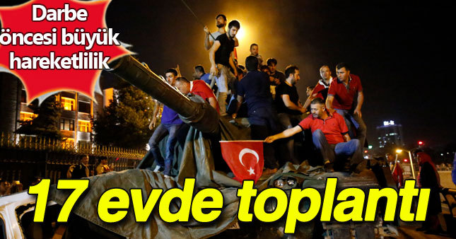 Darbe girişimi öncesi 17 evde toplantı yapılmış 