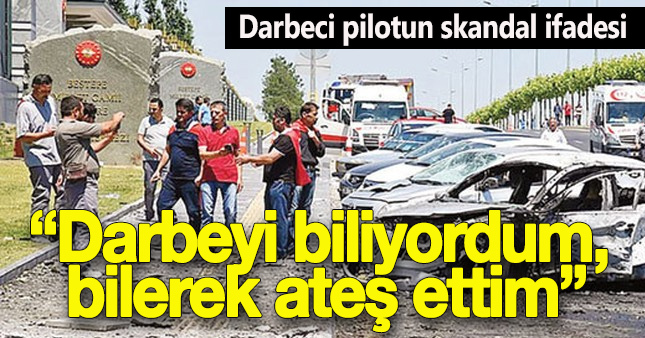 Darbeci pilot:Darbeyi biliyordum bilerek atış yaptım