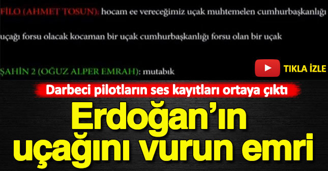Darbeci pilotların ses kayıtları: Erdoğan'ın uçağını vurun