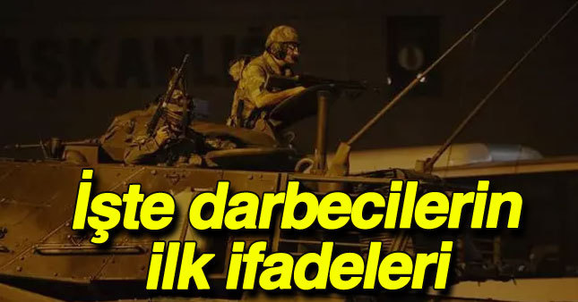 Darbeciler ilk ifadelerini verdi