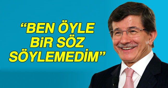 Davutoğlu: Ben öyle bir söz söylemedim