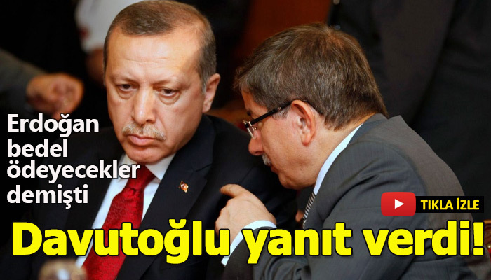 Davutoğlu'ndan bedel ödeyecekler diyen Erdoğan'a yanıt