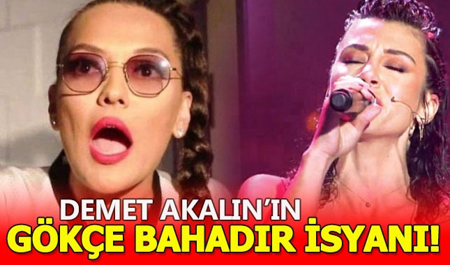 Demet Akalın'ın Gökçe Bahadır isyanı!