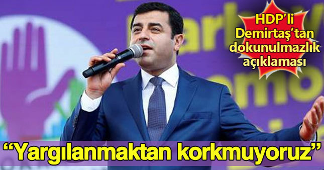 Demirtaş: Yargılanmaktan korkmuyoruz