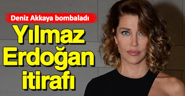 Deniz Akkaya'dan Yılmaz Erdoğan itirafı