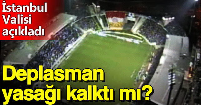 Deplasman yasağıyla ilgili sıcak gelişme