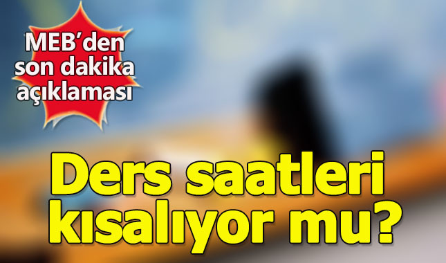 Ders saatleri kısalacak mı - Ders saatleri azaldı mı - MEB son dakika açıklaması