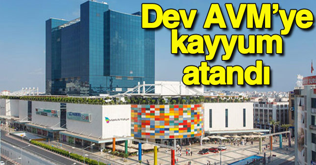 Dev AVM'ye kayyum atandı