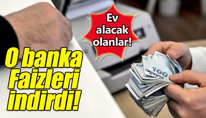 Dev banka faizleri indirdi! Ev alacaklar yaşadı!