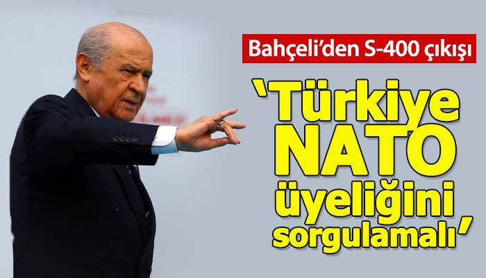 Devlet Bahçeli: Türkiye NATO üyeliğini sorgulamalı