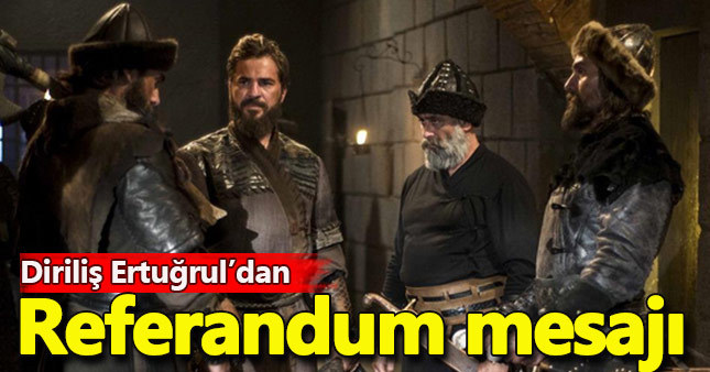 Diriliş Ertuğrul'dan referandum mesajı 