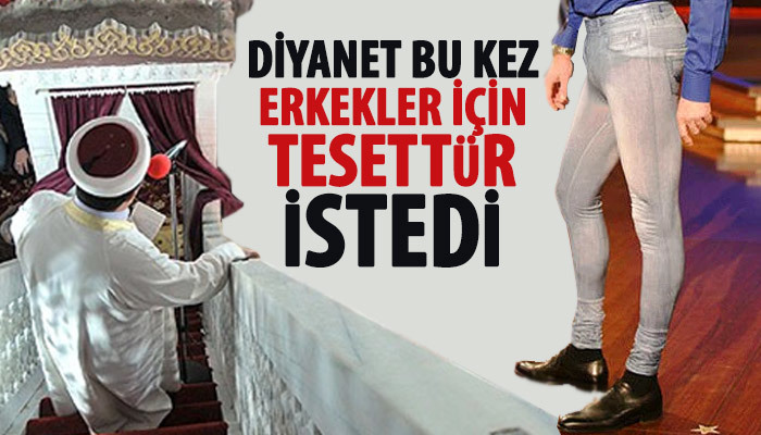 Diyanet bu kez erkekler için tesettür istedi