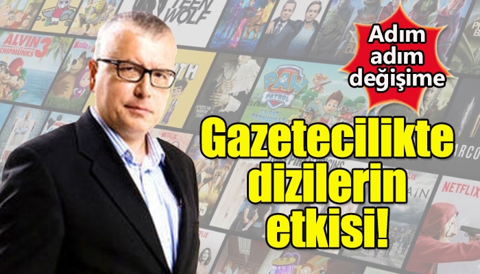Dizilerin gazetecilikte dönüşüme neden olması