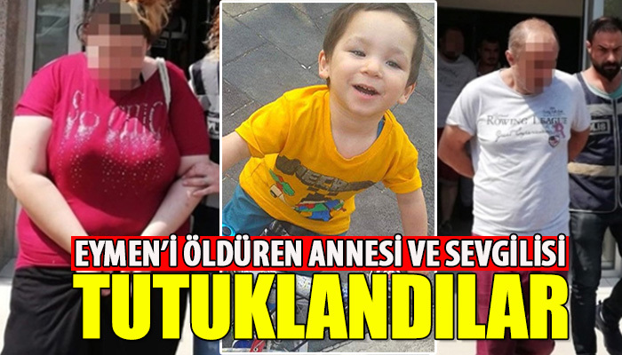 Dövülerek öldürülen Eymen'in annesi ve sevgilisi tutuklandı