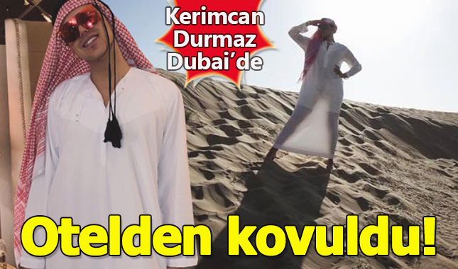 Dubai'de Kerimcan Durmaz'ı otelden kovdular!