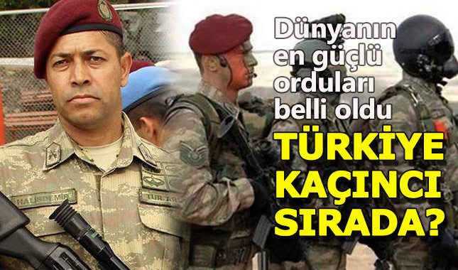 Dünyanın en güçlü orduları açıklandı, Türkiye kaçıncı sırada?