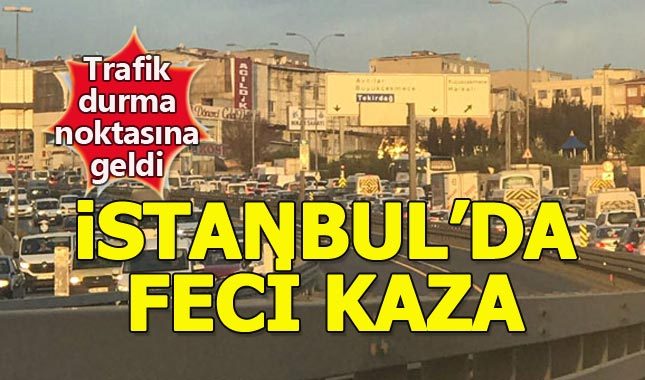 E-5'te İstanbul trafiğini kilitleyen feci kaza!