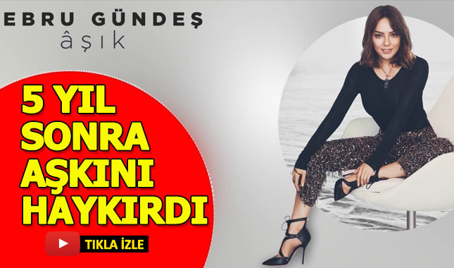 Ebru Gündeş 5 yıl sonra aşkını haykırdı!
