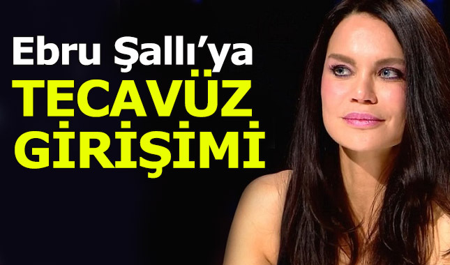 Ebru Şallı'ya tecavüz girişiminde bulundular