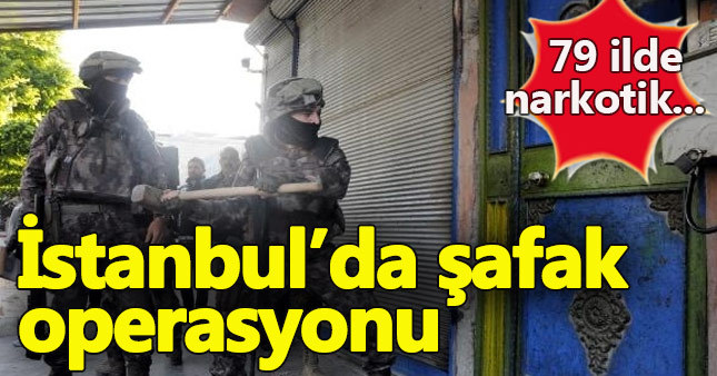 Emniyet'ten İstanbul ve Türkiye genelinde şafak operasyonu