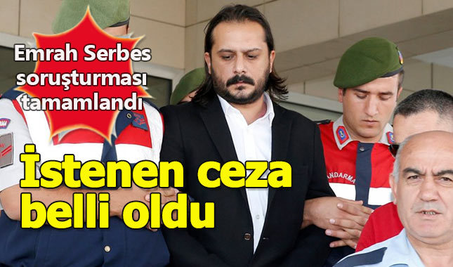 Emrah Serbes için istenen ceza belli oldu