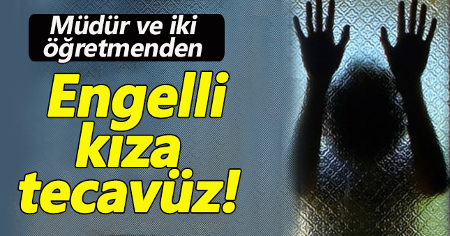 Engelli kıza okulda toplu tecavüz!
