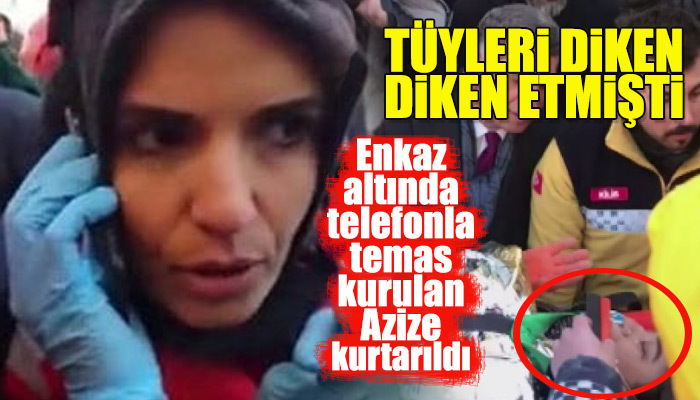 Enkaz altında telefonla temas kurulan Azize kurtarıldı