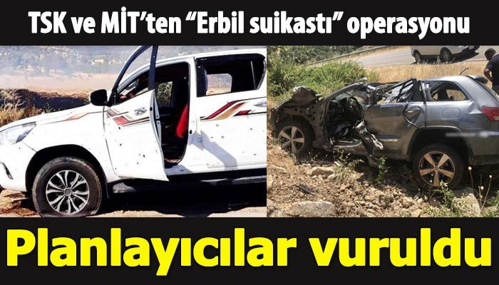 Erbil suikastı planlayıcıları, MİT ve TSK operasyonuyla vuruldu