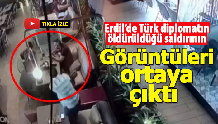 Erbil'de Türk diplomatın öldürüldüğü saldırının görüntüleri ortaya çıktı
