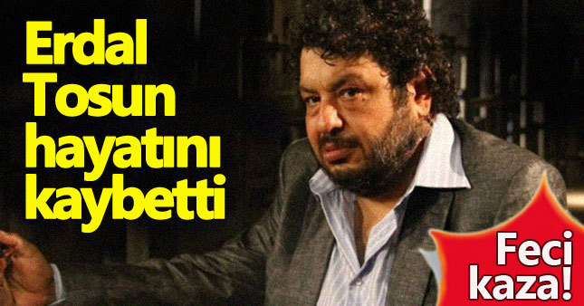 Erdal Tosun hayatını kaybetti