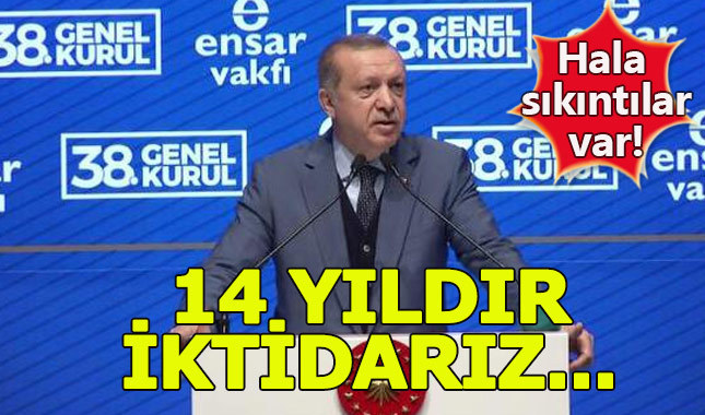Erdoğan: 14 yıldır siyasi iktidarız fakat halen bazı konularda sıkıntımız var