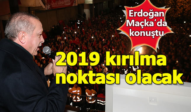 Erdoğan, 2019 mesajlarını Maçka'da verdi