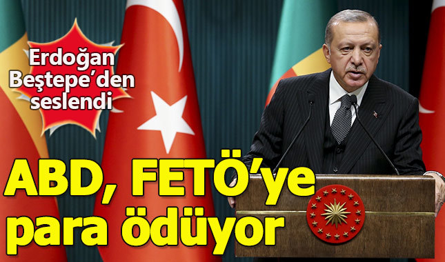 Erdoğan: ABD FETÖ'ye 850 milyon dolar ödüyor
