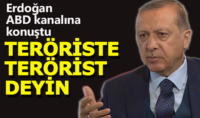Erdoğan, ABD kanalına konuştu: "Teröriste, terörist deyin"