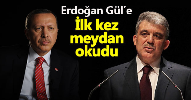 Erdoğan, Abdullah Gül'e ilk defa meydan okudu