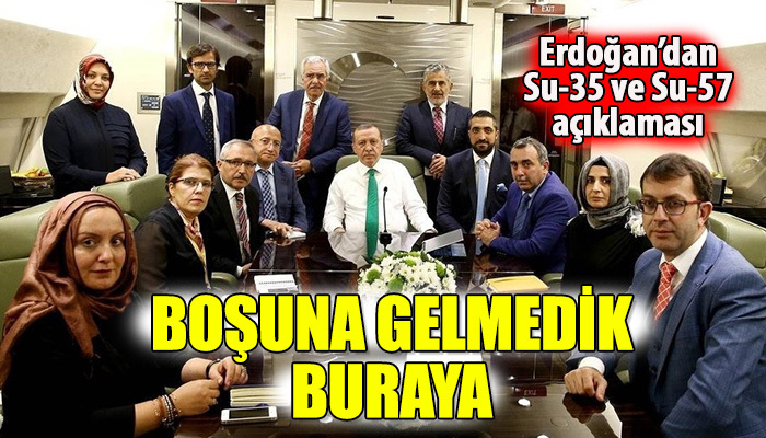 Erdoğan: Boşuna gelmedik buraya