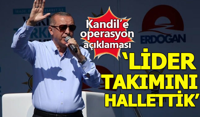 Erdoğan: Kandil'e operasyonla lider takımını hallettik