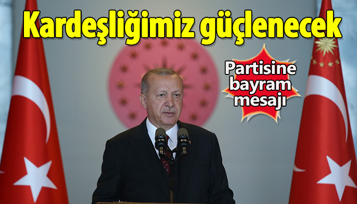 Erdoğan: Kardeşliğimiz güçlenecek