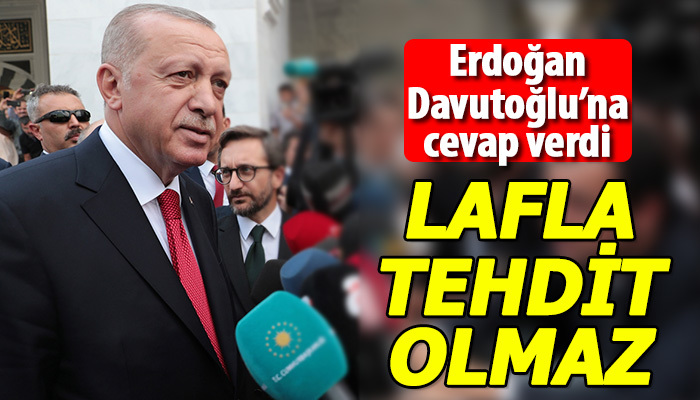 Erdoğan: Lafla tehdit olmaz