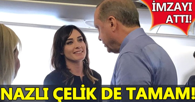 Erdoğan, Nazlı Çelik'e imzayı attırdı!