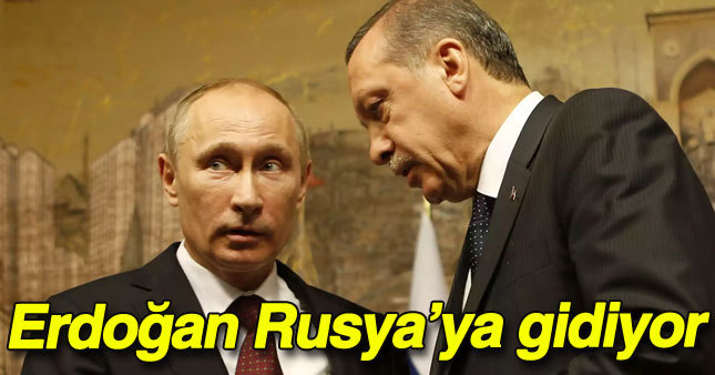 Erdoğan Rusya'ya gidiyor.