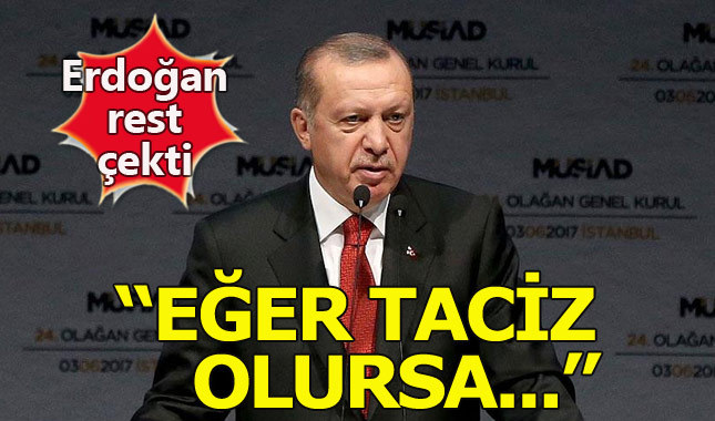 Erdoğan rest çekti: Taciz olursa gireriz