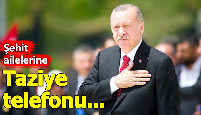 Erdoğan şehit ailelerini aradı