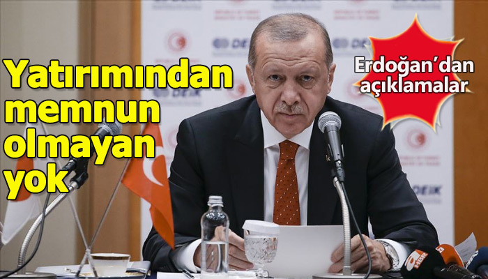 Erdoğan, ülkeye yaptığı yatırımından memnun kalmayan girişimcinin olmadığını belirtti