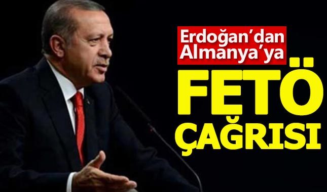 Erdoğan'dan Almanya'ya FETÖ çağrısı