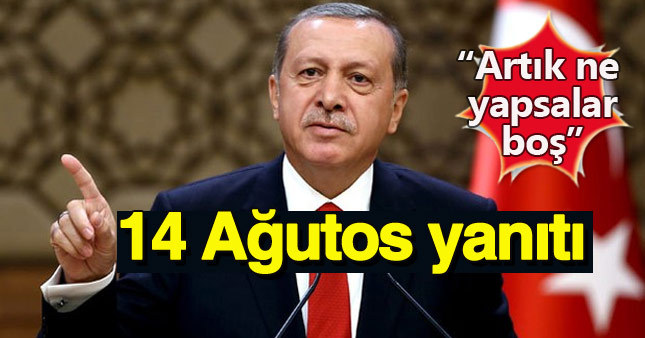 Erdoğan'dan FETÖ'ye 14 ağustos cevabı