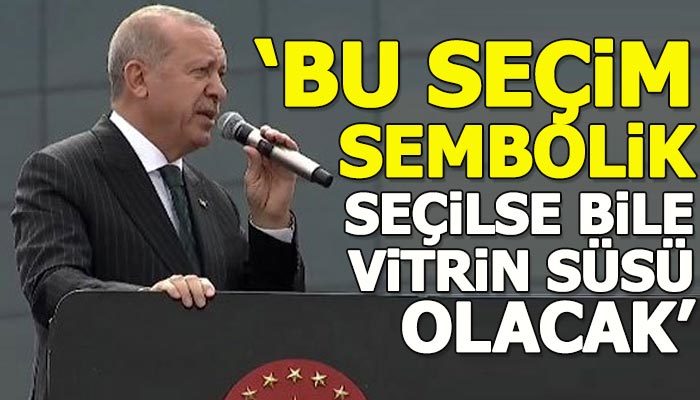 Erdoğan'dan İmamoğlu'na: Seçilse bile vitrin süsü olacak