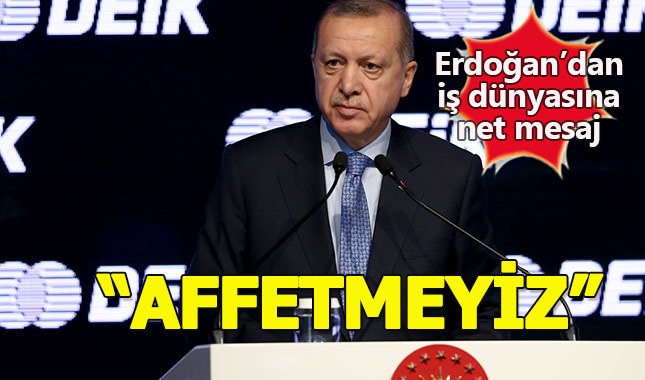 Erdoğan'dan iş dünyasına uyarı: Affetmeyiz