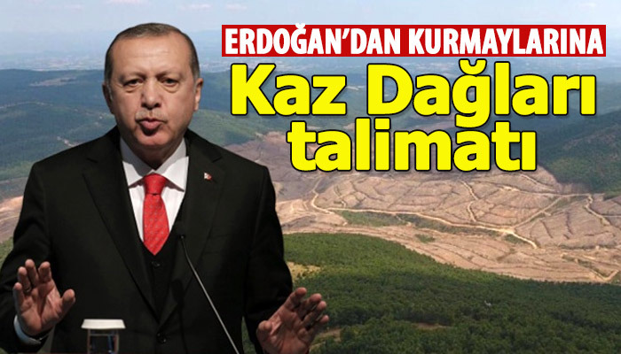 Erdoğan'dan kurmaylarına Kaz Dağları talimatı