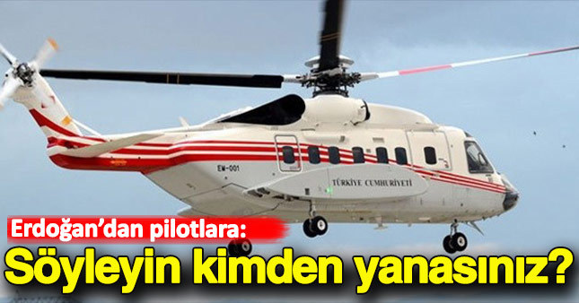 Erdoğan'dan pilotlara: Kimden yanasınız